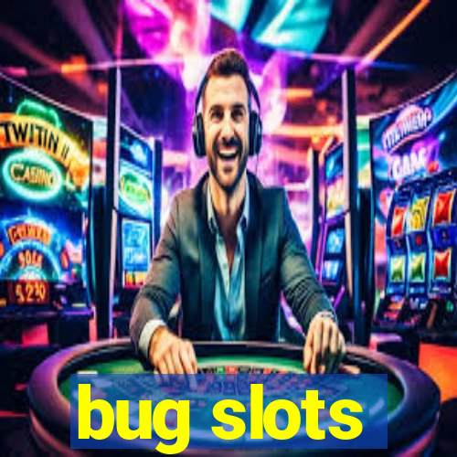 bug slots